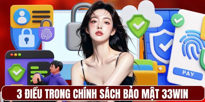 3 điều trong chính sách bảo mật 33WIN3 điều trong chính sách bảo mật 33WIN