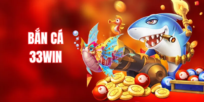 Bắn Cá 33WIN - Thợ Săn Đại Dương Gom Xu Không Giới Hạn