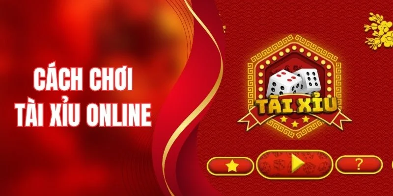 Cách Chơi Tài Xỉu Online - Bí Quyết Nhập Môn Dễ Hiểu Nhất