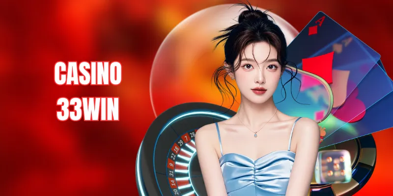 Casino 33WIN – Điểm Đến Cá Cược Đẳng Cấp Hàng Đầu Châu Á