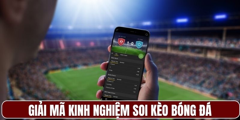 Giải mã kinh nghiệm soi kèo bóng đá hiệu quả nhất