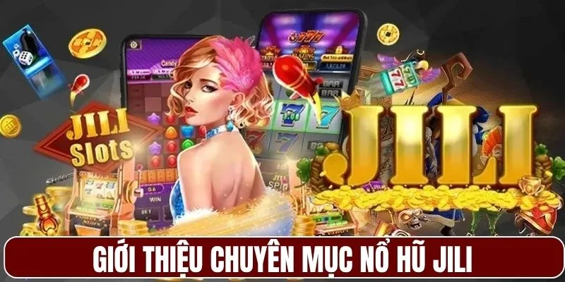Giới thiệu chuyên mục nổ hũ Jili
