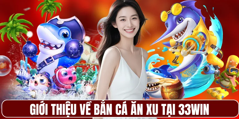 Giới thiệu về bắn cá ăn xu tại 33WIN