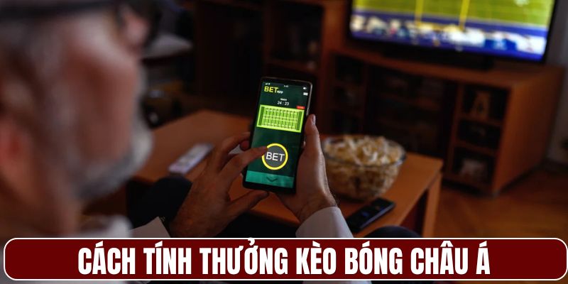 Hướng dẫn tính thưởng kèo bóng châu Á