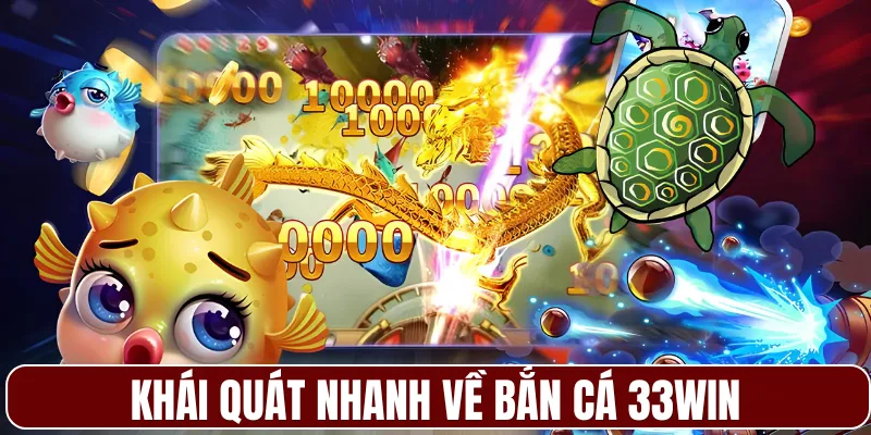 Khái quát nhanh về bắn cá 33WIN
