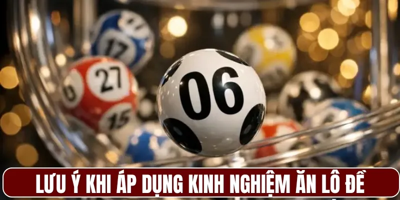 Lưu ý khi áp dụng kinh nghiệm ăn lô đề
