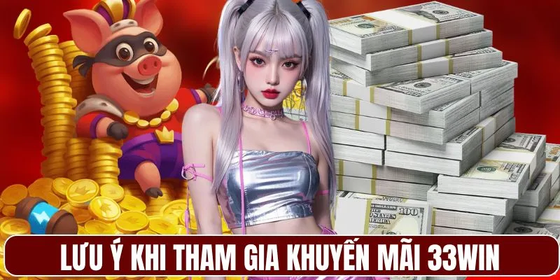 Lưu ý khi tham gia khuyến mãi 33WIN