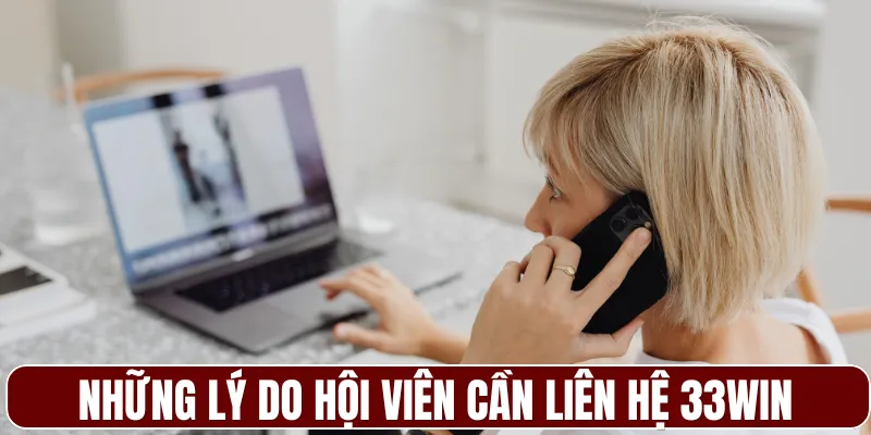 Những lý do hội viên cần liên hệ 33WIN để được hỗ trợ