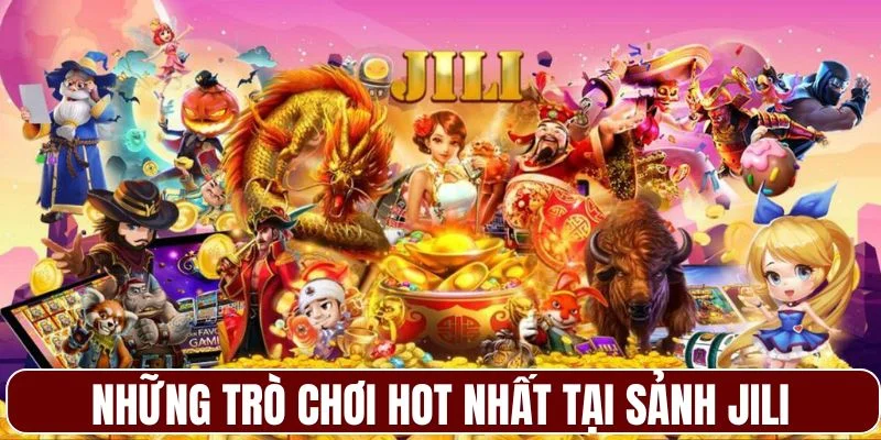 Những trò chơi hot nhất tại sảnh Jili