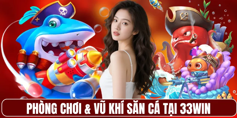 Phòng chơi & Vũ khí săn cá tại 33WIN