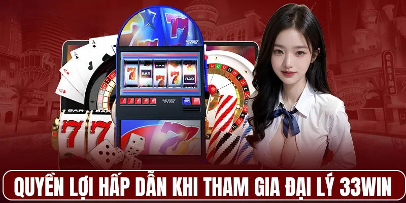 Quyền lợi hấp dẫn khi tham gia đại lý 33WIN
