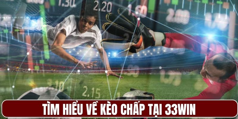 Tìm hiểu cơ bản kèo chấp tại 33WIN