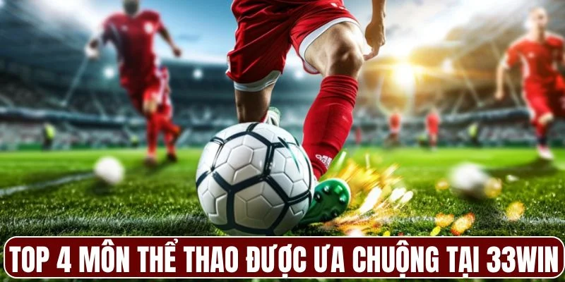 Top 4 môn thể thao được ưa chuộng nhất tại 33WIN