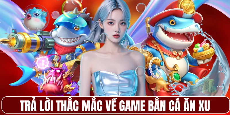 Trả lời thắc mắc về game bắn cá ăn xu