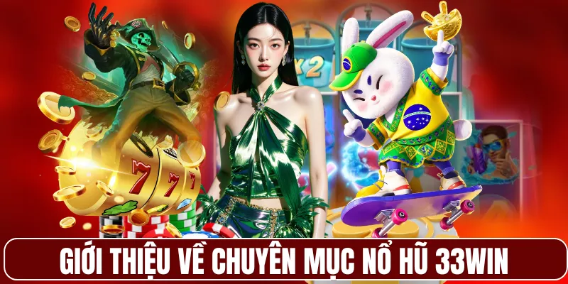 Giới thiệu về chuyên mục nổ hũ 33WIN