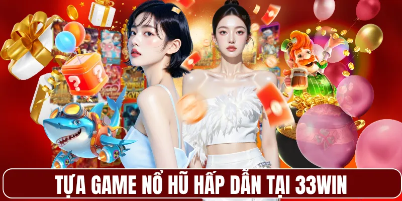 Tựa game nổ hũ hấp dẫn tại 33WIN